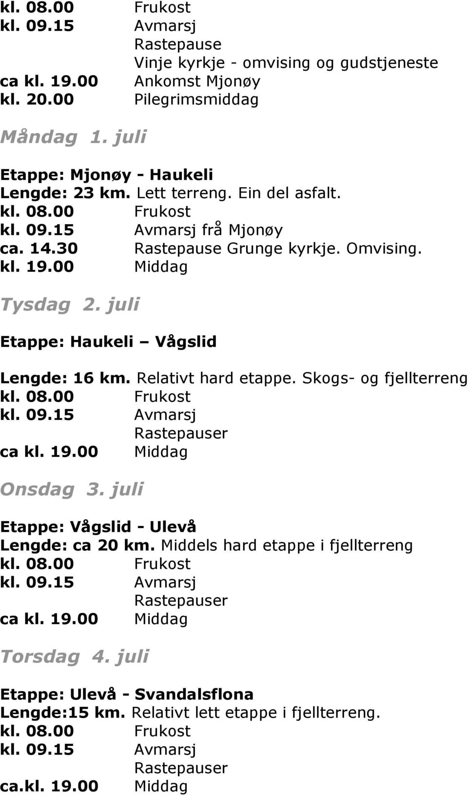 juli Etappe: Haukeli Vågslid Lengde: 16 km. Relativt hard etappe. Skogs- og fjellterreng kl. 09.15 Avmarsj Rastepauser ca kl. 19.00 Middag Onsdag 3.