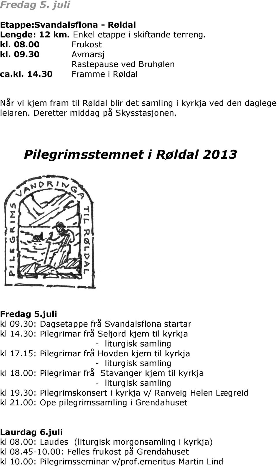 30: Dagsetappe frå Svandalsflona startar kl 14.30: Pilegrimar frå Seljord kjem til kyrkja - liturgisk samling kl 17.15: Pilegrimar frå Hovden kjem til kyrkja - liturgisk samling kl 18.