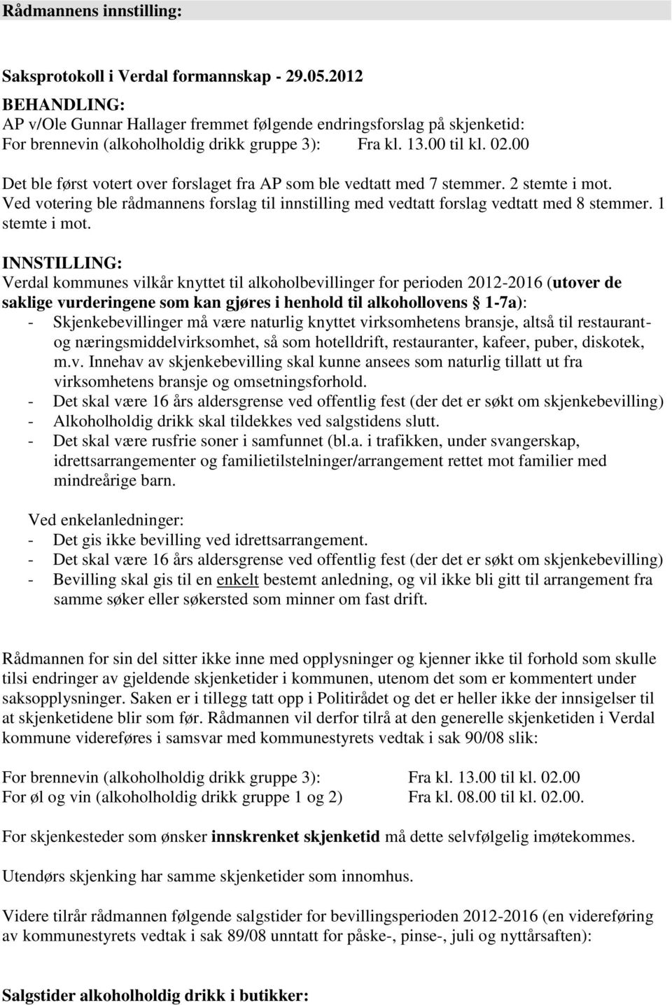 00 Det ble først votert over forslaget fra AP som ble vedtatt med 7 stemmer. 2 stemte i mot. Ved votering ble rådmannens forslag til innstilling med vedtatt forslag vedtatt med 8 stemmer.