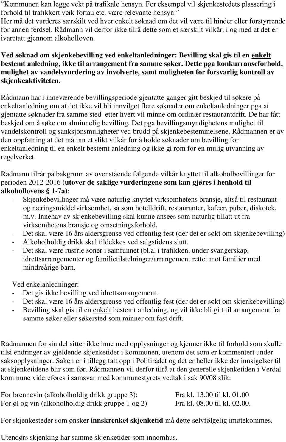 Rådmann vil derfor ikke tilrå dette som et særskilt vilkår, i og med at det er ivaretatt gjennom alkoholloven.