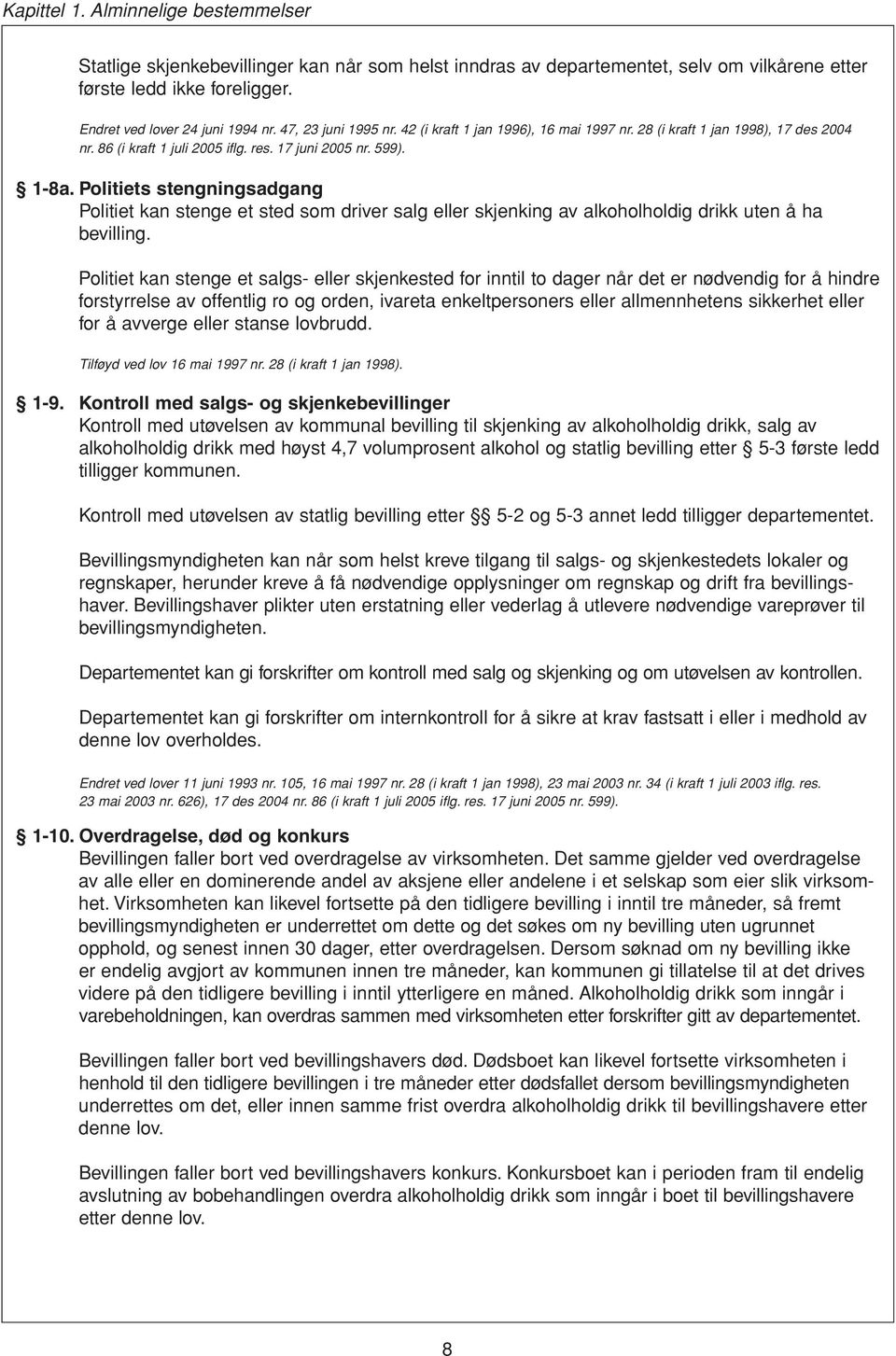 Politiets stengningsadgang Politiet kan stenge et sted som driver salg eller skjenking av alkoholholdig drikk uten å ha bevilling.