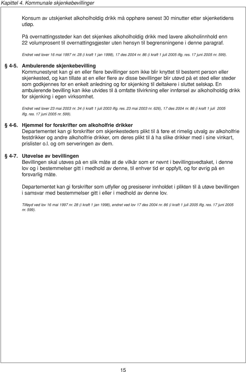 Endret ved lover 16 mai 1997 nr. 28 (i kraft 1 jan 1998), 17 des 2004 nr. 86 (i kraft 1 juli 2005 iflg. res. 17 juni 2005 nr. 599). 4-5.