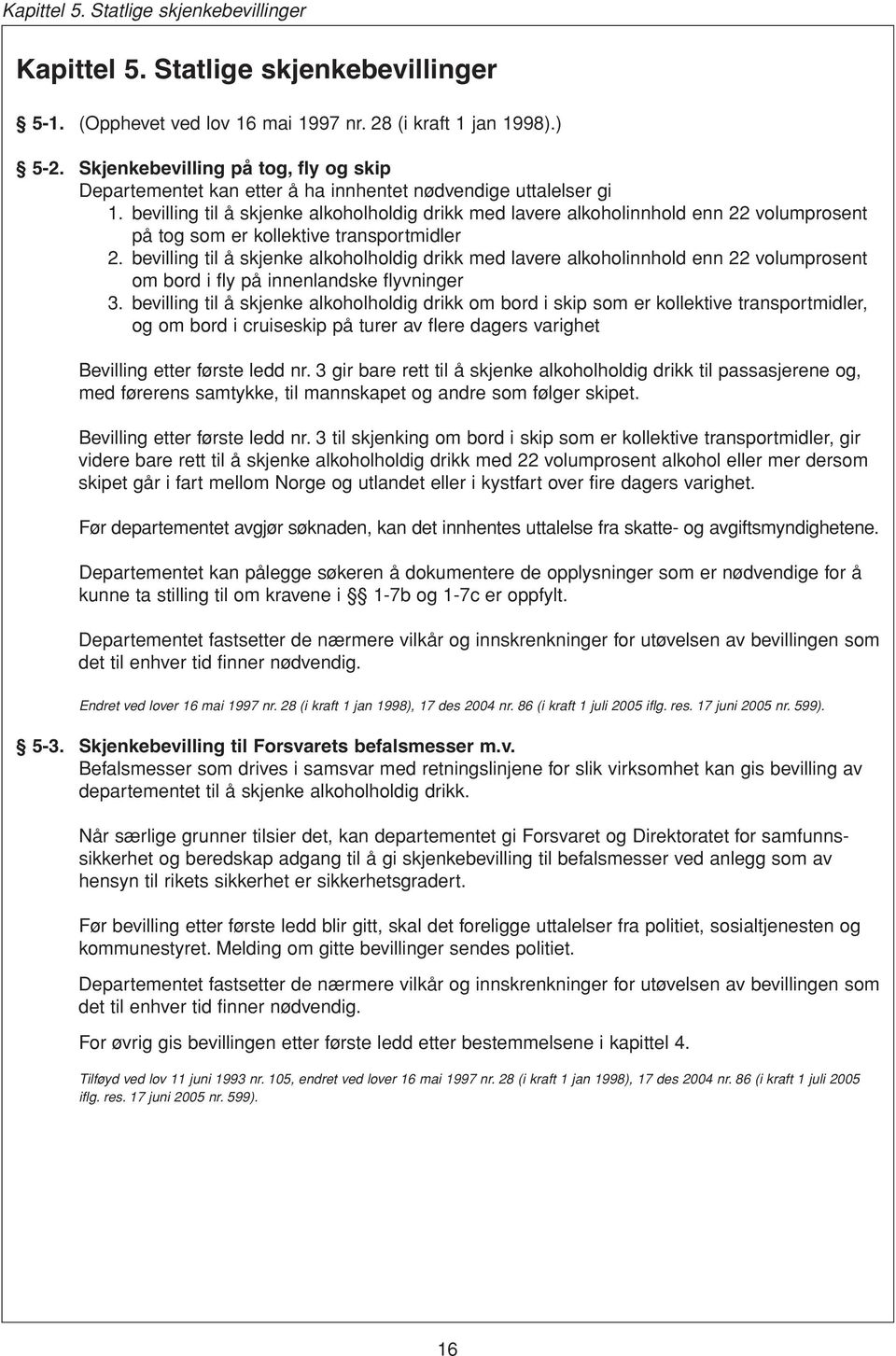 bevilling til å skjenke alkoholholdig drikk med lavere alkoholinnhold enn 22 volumprosent på tog som er kollektive transportmidler 2.