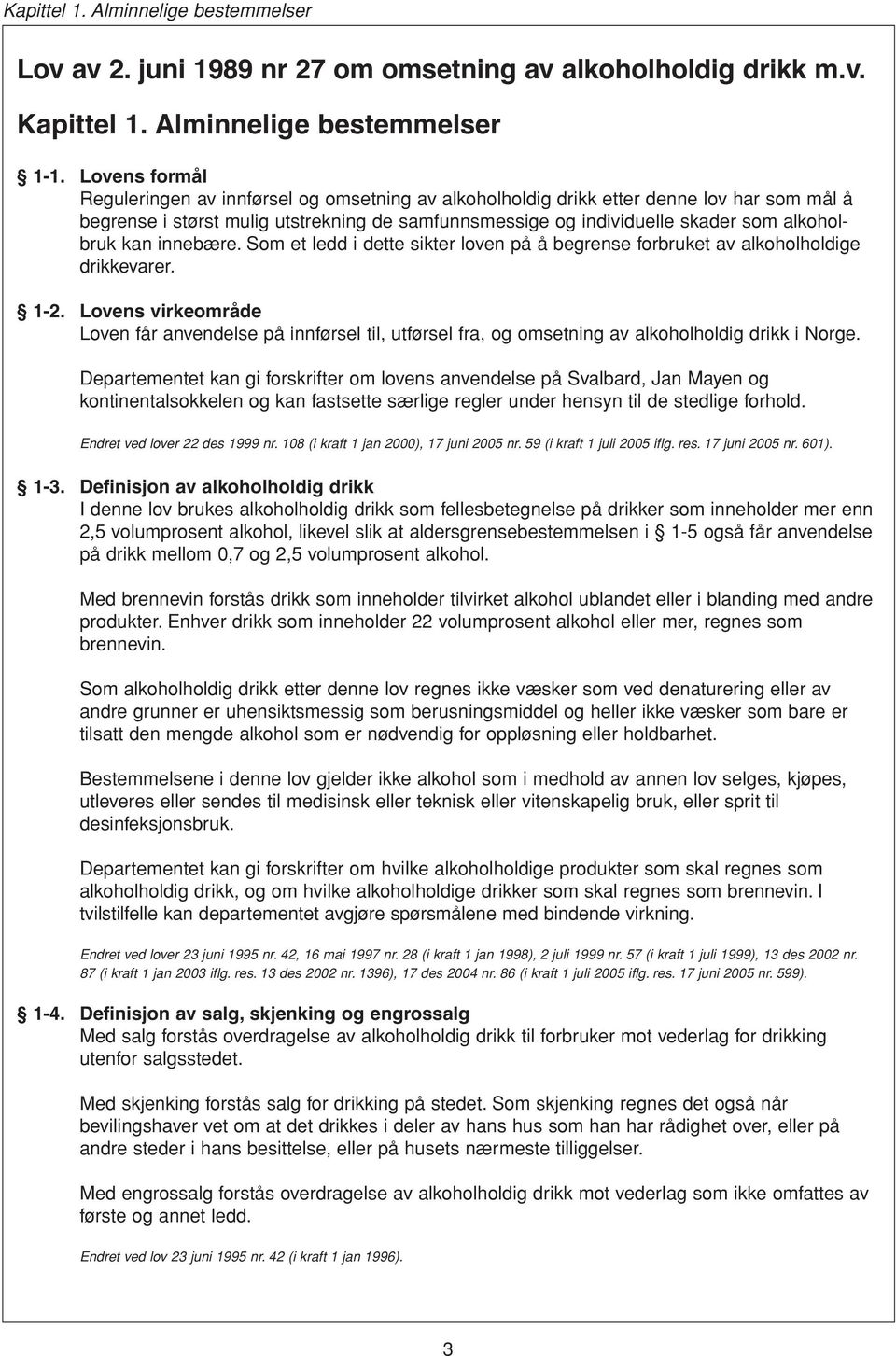 kan innebære. Som et ledd i dette sikter loven på å begrense forbruket av alkoholholdige drikkevarer. 1-2.