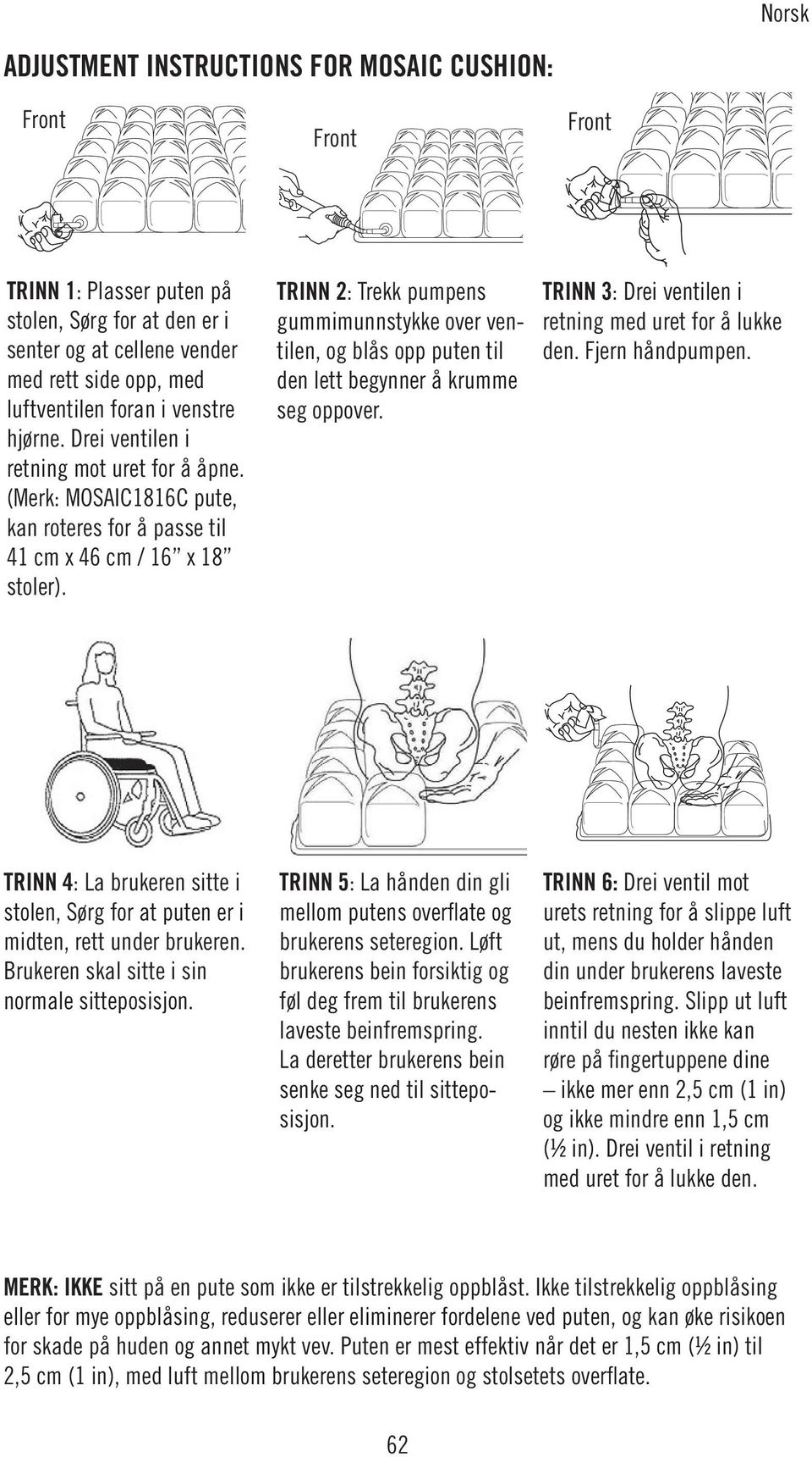 TRINN 2: Trekk pumpens gummimunnstykke over ventilen, og blås opp puten til den lett begynner å krumme seg oppover. TRINN 3: Drei ventilen i retning med uret for å lukke den. Fjern håndpumpen.