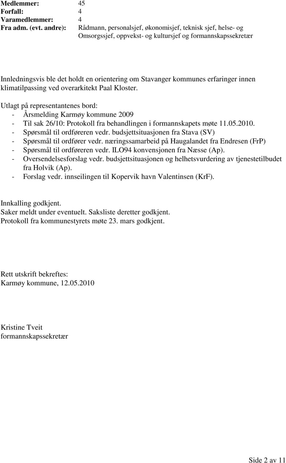 erfaringer innen klimatilpassing ved overarkitekt Paal Kloster. Utlagt på representantenes bord: - Årsmelding Karmøy kommune 2009 - Til sak 26/10: Protokoll fra behandlingen i formannskapets møte 11.