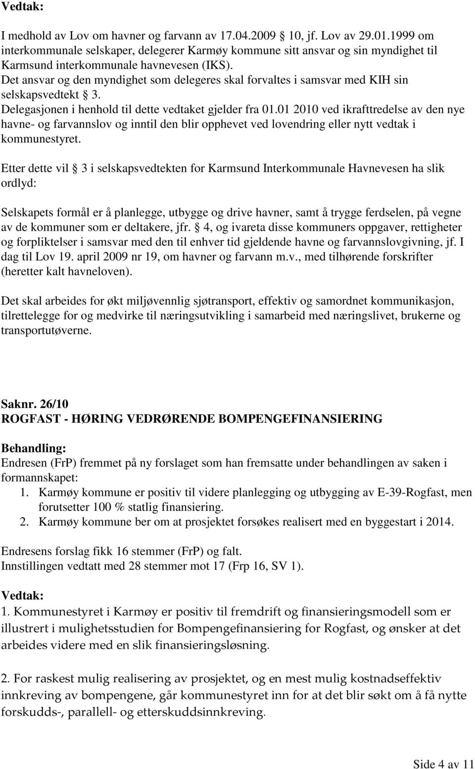 Det ansvar og den myndighet som delegeres skal forvaltes i samsvar med KIH sin selskapsvedtekt 3. Delegasjonen i henhold til dette vedtaket gjelder fra 01.