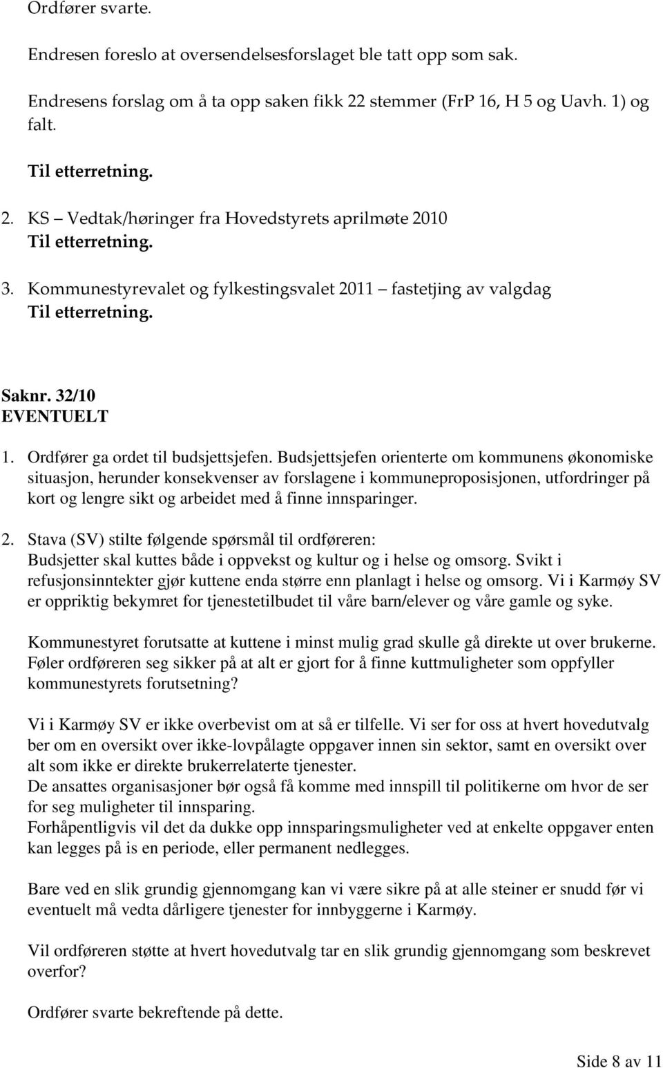 Budsjettsjefen orienterte om kommunens økonomiske situasjon, herunder konsekvenser av forslagene i kommuneproposisjonen, utfordringer på kort og lengre sikt og arbeidet med å finne innsparinger. 2.