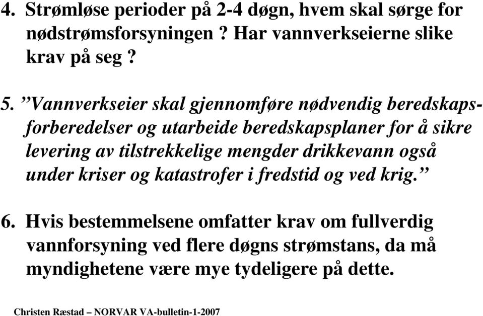 tilstrekkelige mengder drikkevann også under kriser og katastrofer i fredstid og ved krig. 6.