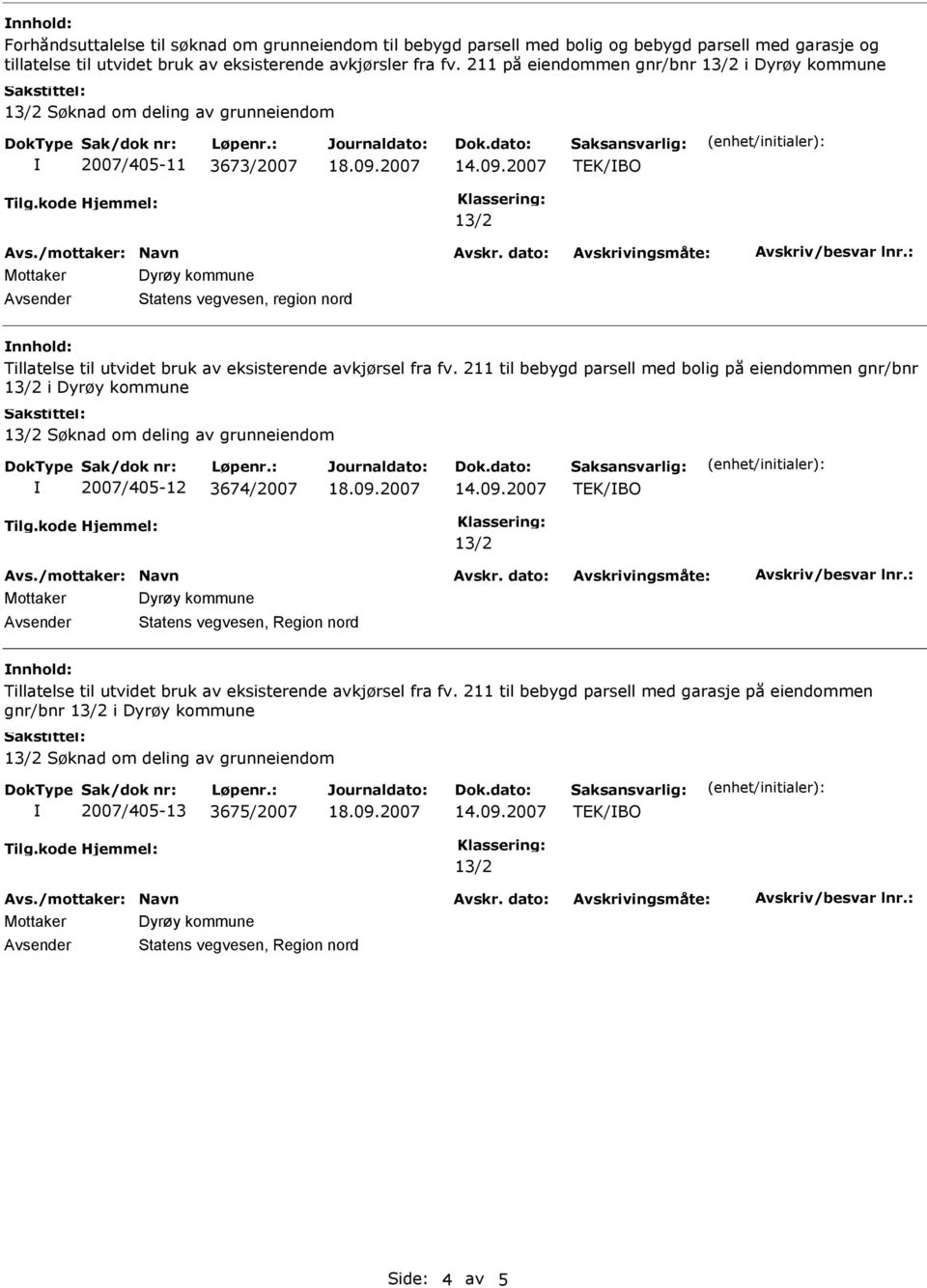 fv. 211 til bebygd parsell med bolig på eiendommen gnr/bnr i Dyrøy kommune Søknad om deling av grunneiendom 2007/405-12 3674/2007 Avsender Statens vegvesen, Region nord Tillatelse til utvidet