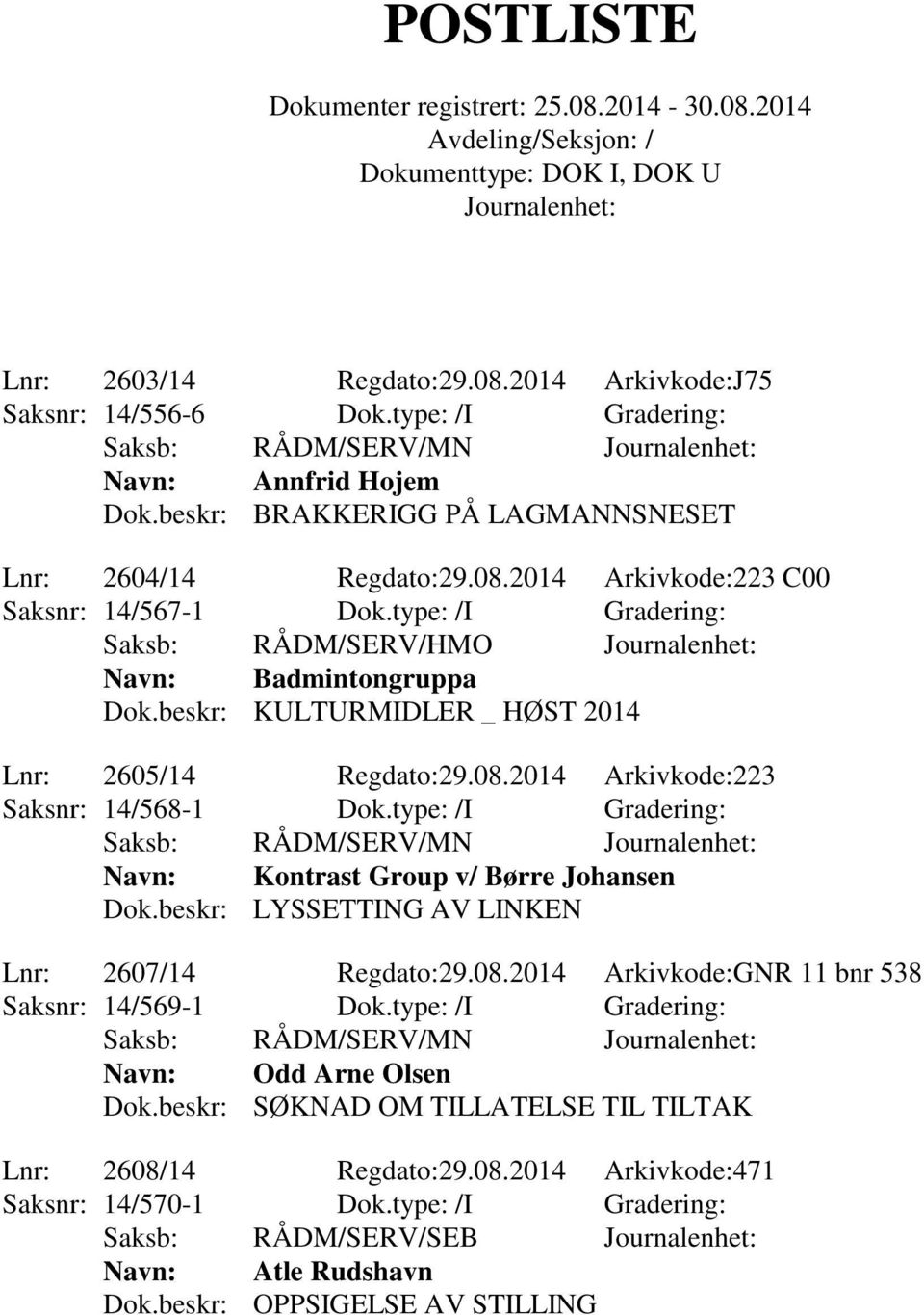 type: /I Gradering: Navn: Kontrast Group v/ Børre Johansen Dok.beskr: LYSSETTING AV LINKEN Lnr: 2607/14 Regdato:29.08.2014 Arkivkode:GNR 11 bnr 538 Saksnr: 14/569-1 Dok.