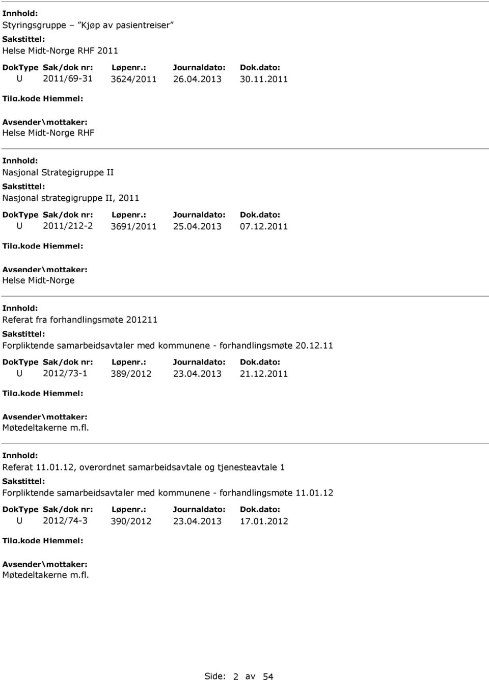 2 3691/2011 07.12.2011 Helse Midt-Norge Referat fra forhandlingsmøte 201211 Forpliktende samarbeidsavtaler med kommunene - forhandlingsmøte 20.12.11 2012/73-1 389/2012 21.