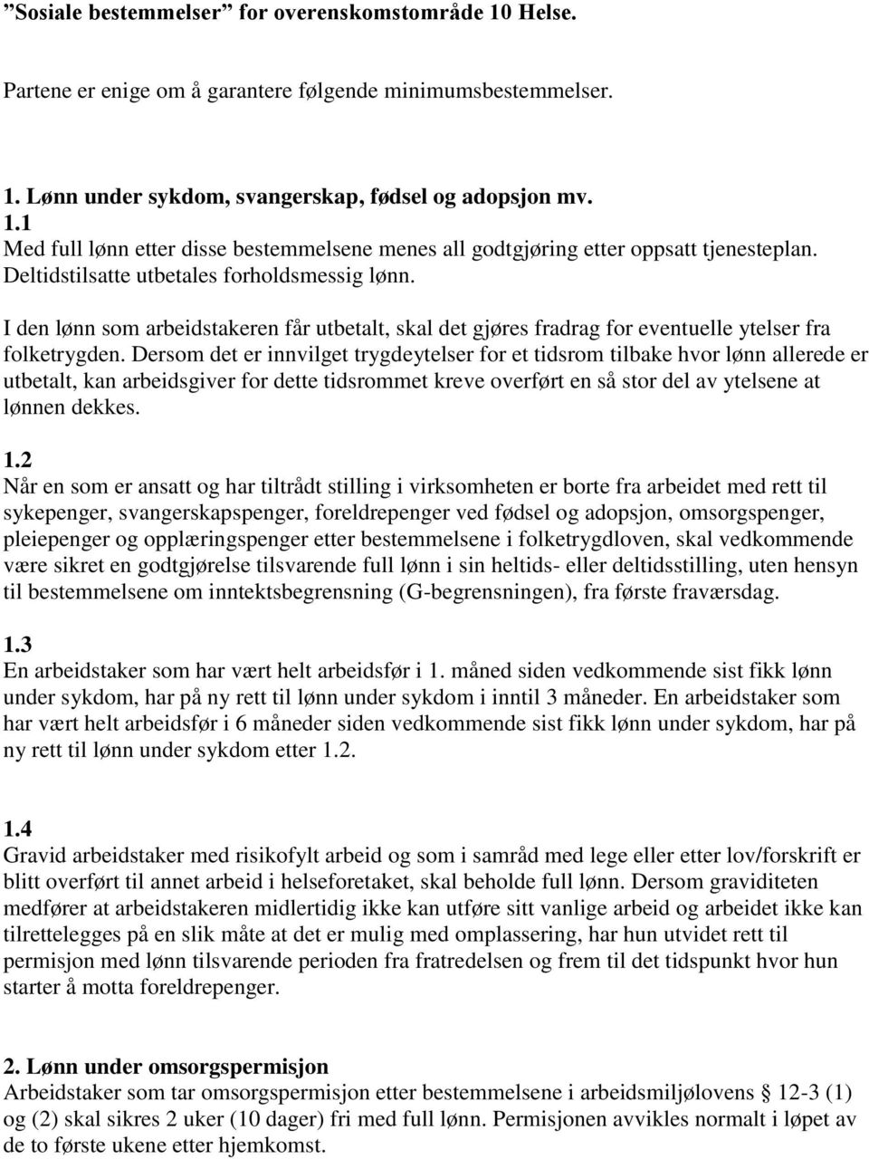 Dersom det er innvilget trygdeytelser for et tidsrom tilbake hvor lønn allerede er utbetalt, kan arbeidsgiver for dette tidsrommet kreve overført en så stor del av ytelsene at lønnen dekkes. 1.