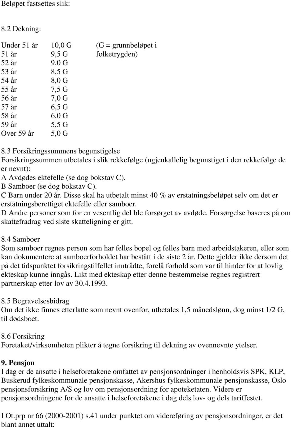 3 Forsikringssummens begunstigelse Forsikringssummen utbetales i slik rekkefølge (ugjenkallelig begunstiget i den rekkefølge de er nevnt): A Avdødes ektefelle (se dog bokstav C).