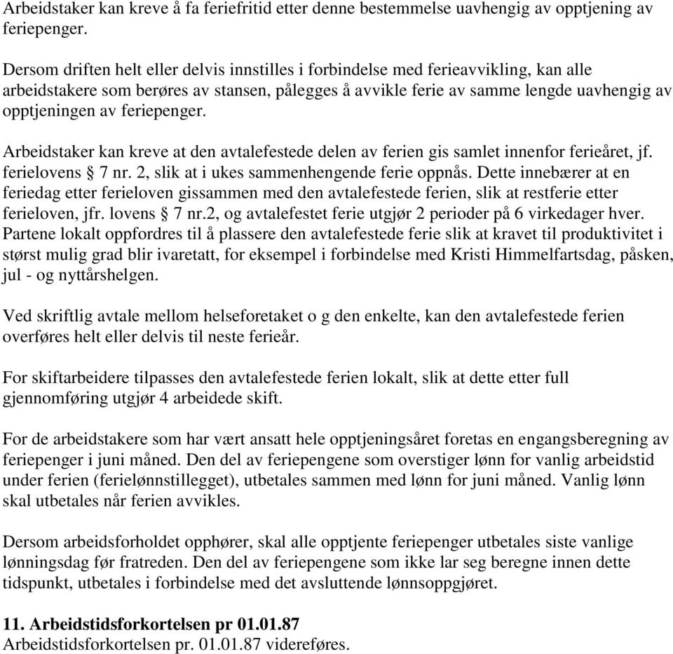 feriepenger. Arbeidstaker kan kreve at den avtalefestede delen av ferien gis samlet innenfor ferieåret, jf. ferielovens 7 nr. 2, slik at i ukes sammenhengende ferie oppnås.