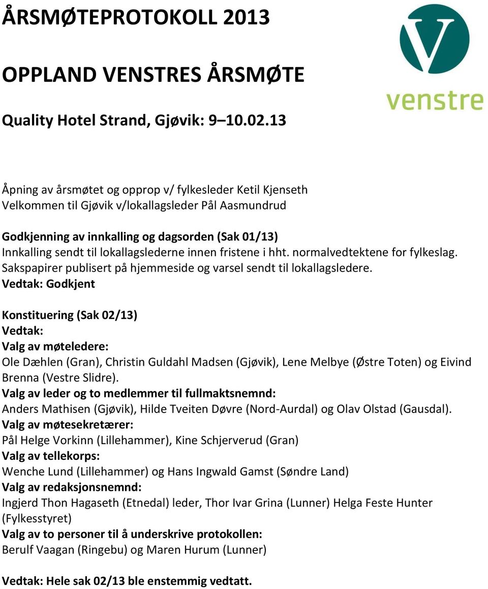 lokallagslederne innen fristene i hht. normalvedtektene for fylkeslag. Sakspapirer publisert på hjemmeside og varsel sendt til lokallagsledere.