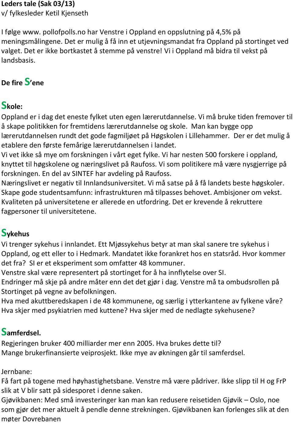 De fire S ene Skole: Oppland er i dag det eneste fylket uten egen lærerutdannelse. Vi må bruke tiden fremover til å skape politikken for fremtidens lærerutdannelse og skole.