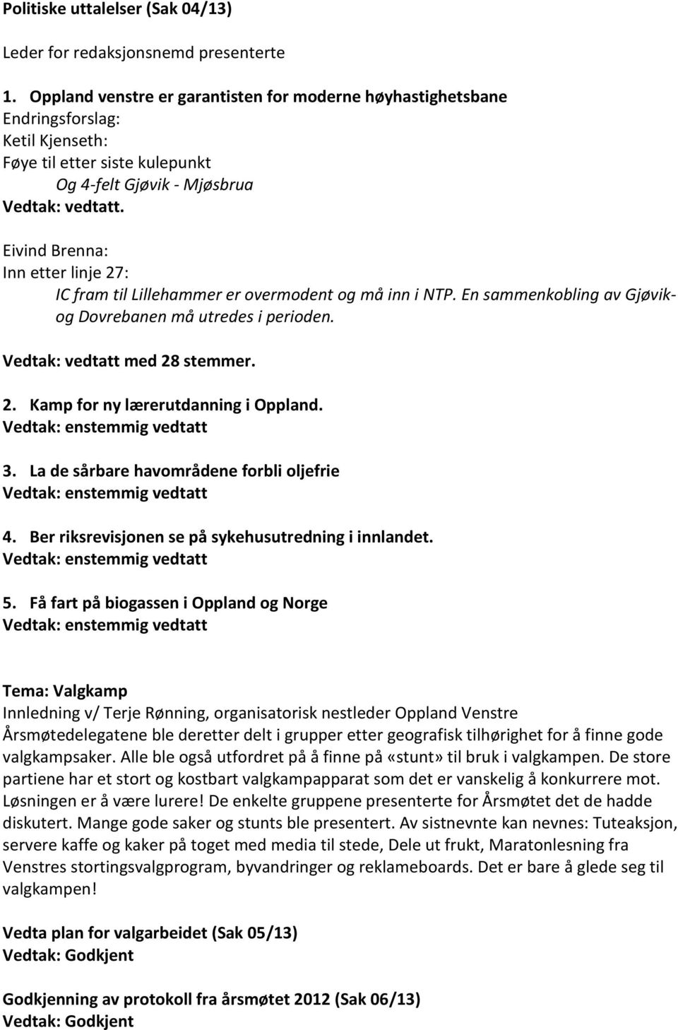 Eivind Brenna: Inn etter linje 27: IC fram til Lillehammer er overmodent og må inn i NTP. En sammenkobling av Gjøvikog Dovrebanen må utredes i perioden. Vedtak: vedtatt med 28 stemmer. 2. Kamp for ny lærerutdanning i Oppland.