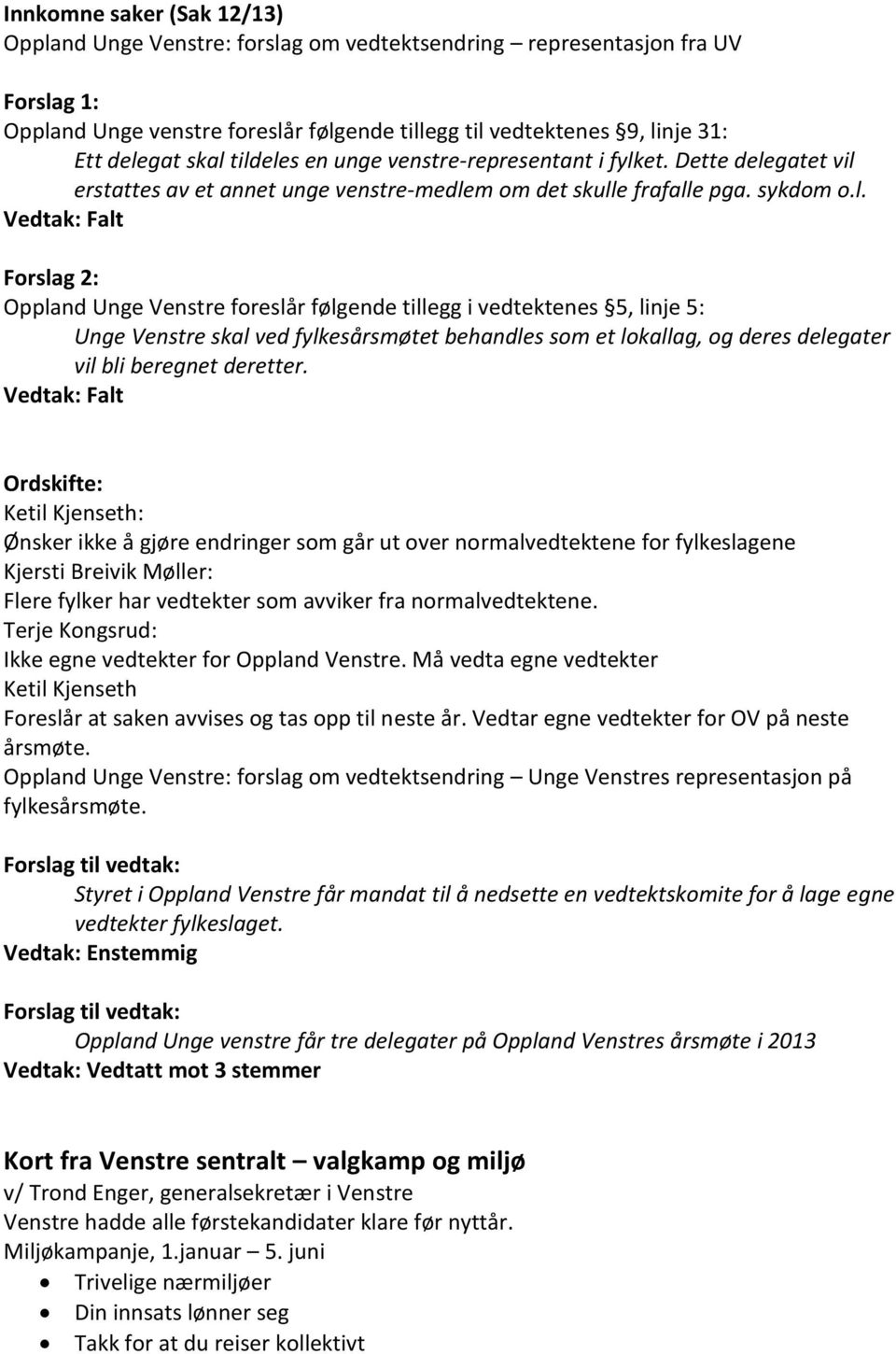 foreslår følgende tillegg i vedtektenes 5, linje 5: Unge Venstre skal ved fylkesårsmøtet behandles som et lokallag, og deres delegater vil bli beregnet deretter.