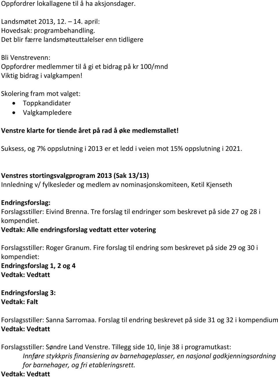 Skolering fram mot valget: Toppkandidater Valgkampledere Venstre klarte for tiende året på rad å øke medlemstallet! Suksess, og 7% oppslutning i 2013 er et ledd i veien mot 15% oppslutning i 2021.