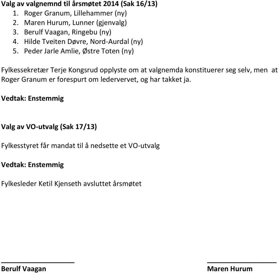 Peder Jarle Amlie, Østre Toten (ny) Fylkessekretær Terje Kongsrud opplyste om at valgnemda konstituerer seg selv, men at Roger