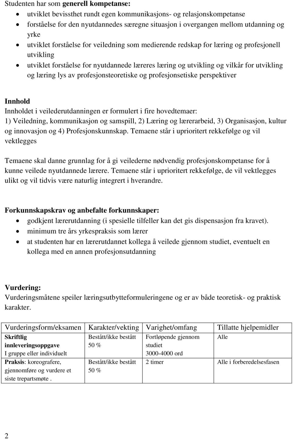 profesjonsteoretiske og profesjonsetiske perspektiver Innhold Innholdet i veilederutdanningen er formulert i fire hovedtemaer: 1) Veiledning, kommunikasjon og samspill, 2) Læring og lærerarbeid, 3)