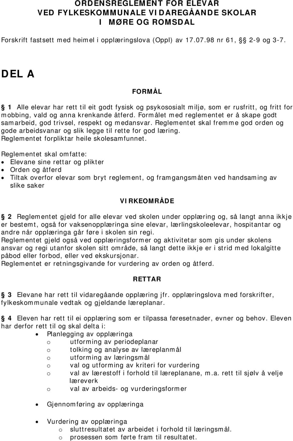 Formålet med reglementet er å skape godt samarbeid, god trivsel, respekt og medansvar. Reglementet skal fremme god orden og gode arbeidsvanar og slik legge til rette for god læring.