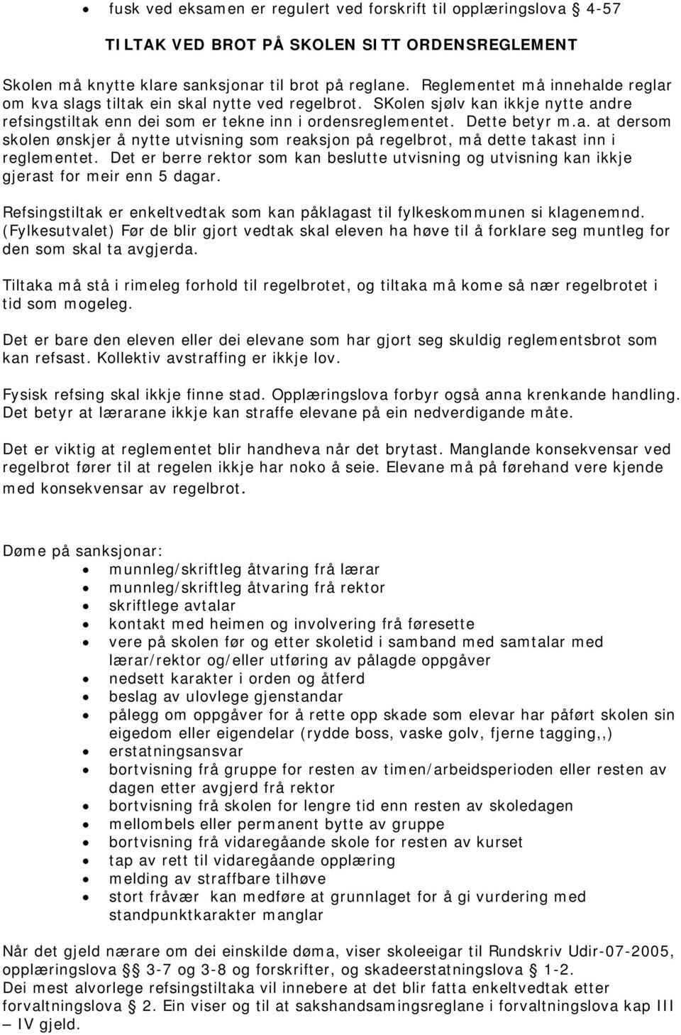 Det er berre rektor som kan beslutte utvisning og utvisning kan ikkje gjerast for meir enn 5 dagar. Refsingstiltak er enkeltvedtak som kan påklagast til fylkeskommunen si klagenemnd.