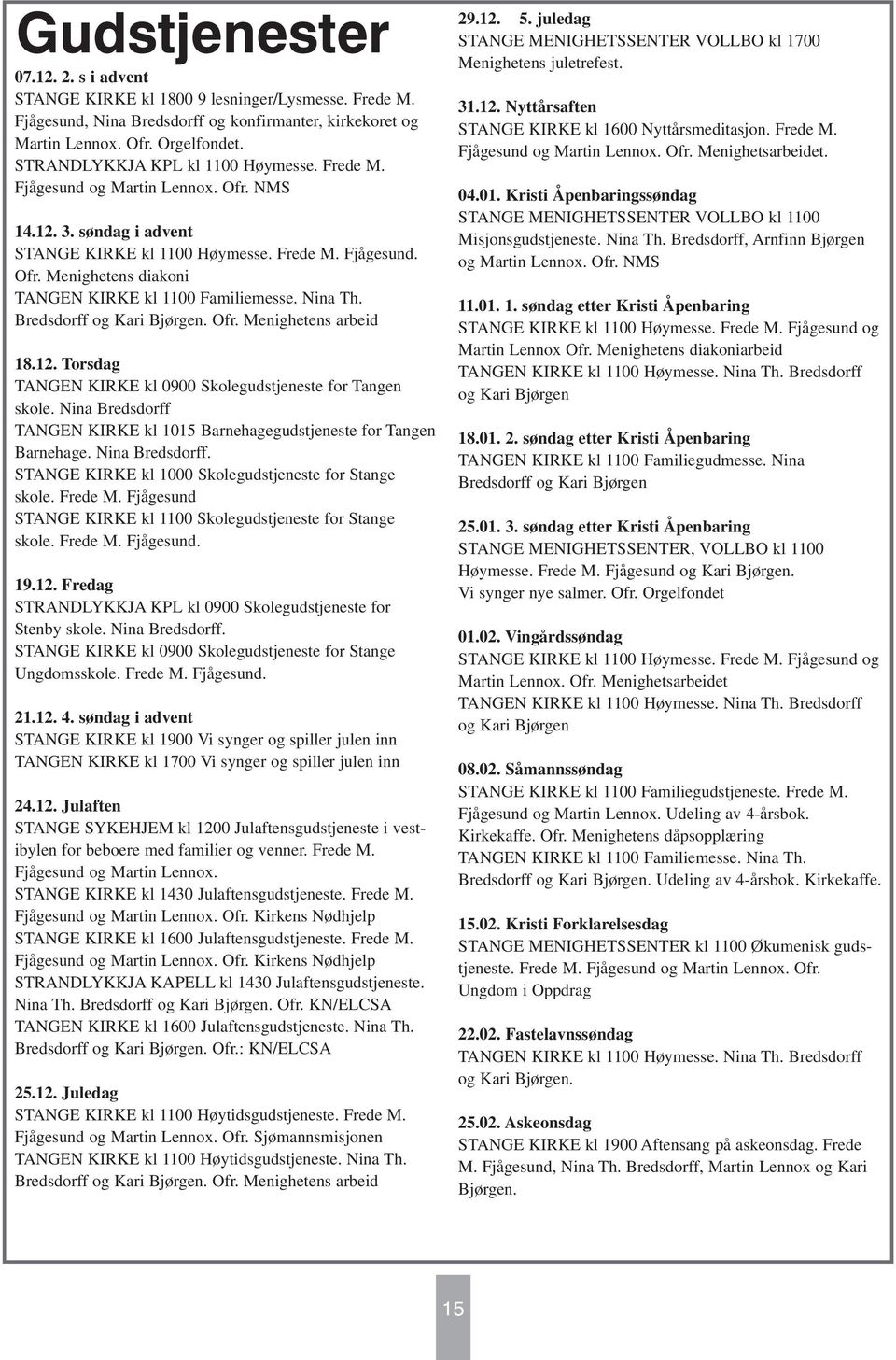 Nina Th. Bredsdorff og Kari Bjørgen. Ofr. Menighetens arbeid 18.12. Torsdag TANGEN KIRKE kl 0900 Skolegudstjeneste for Tangen skole.