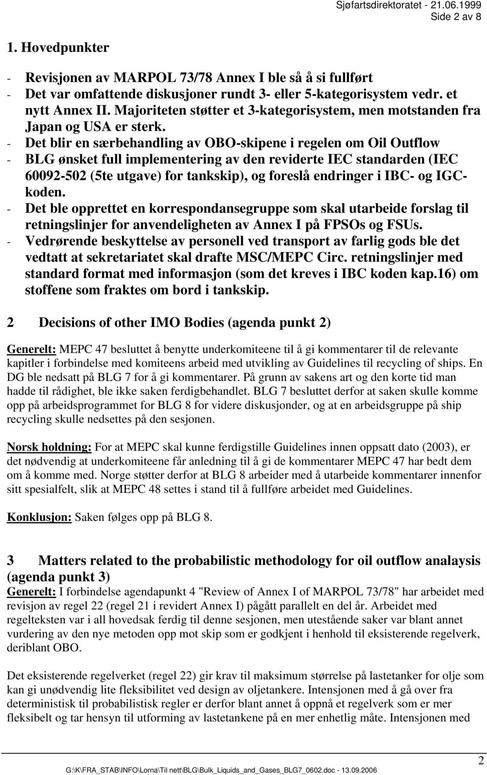 - Det blir en særbehandling av OBO-skipene i regelen om Oil Outflow - BLG ønsket full implementering av den reviderte IEC standarden (IEC 60092-502 (5te utgave) for tankskip), og foreslå endringer i