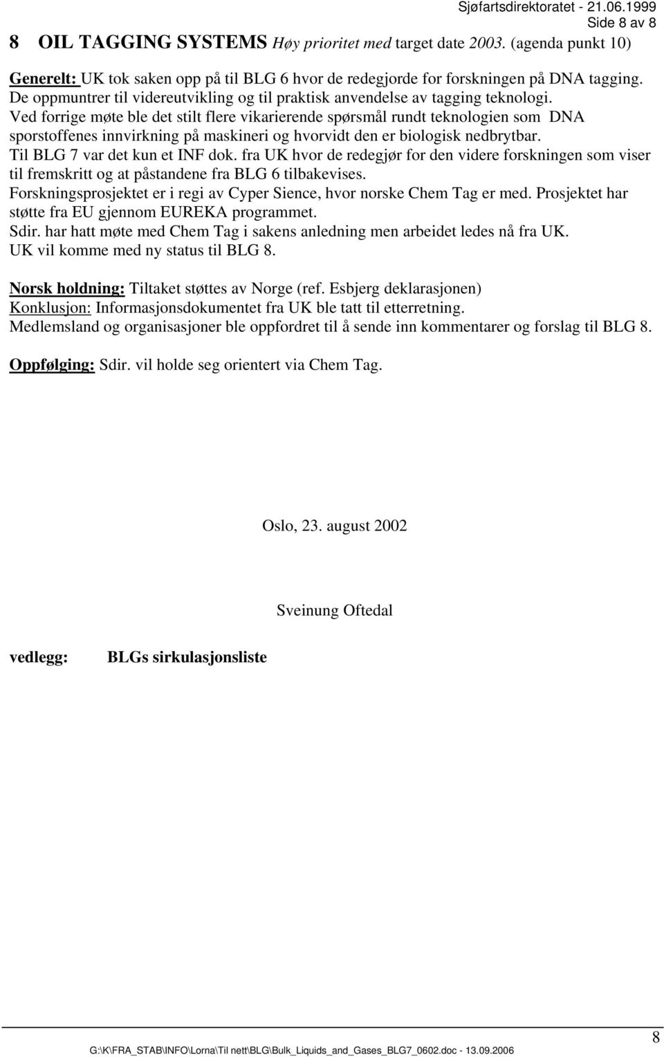 Ved forrige møte ble det stilt flere vikarierende spørsmål rundt teknologien som DNA sporstoffenes innvirkning på maskineri og hvorvidt den er biologisk nedbrytbar. Til BLG 7 var det kun et INF dok.