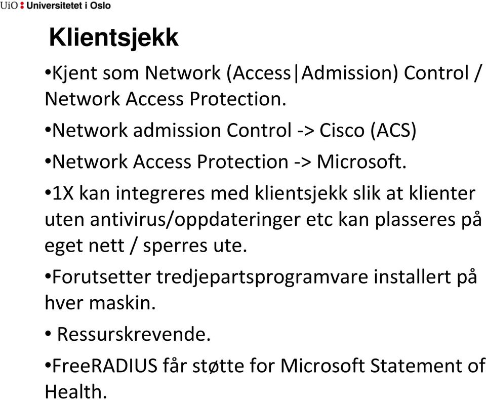 1X kan integreres med klientsjekk slik at klienter uten antivirus/oppdateringer etc kan plasseres på eget