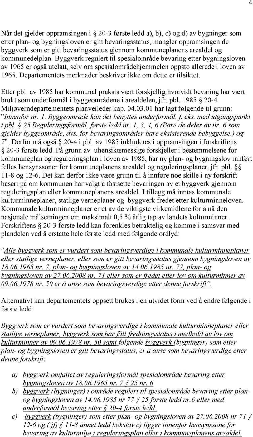 Byggverk regulert til spesialområde bevaring etter bygningsloven av 1965 er også utelatt, selv om spesialområdehjemmelen oppsto allerede i loven av 1965.