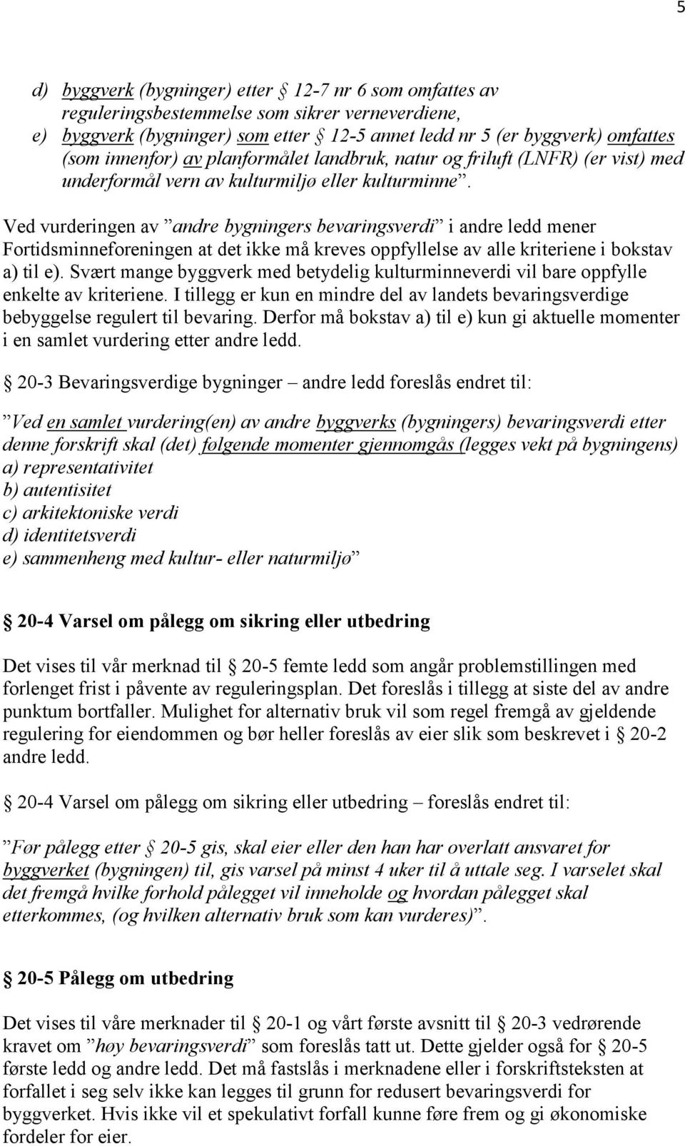 Ved vurderingen av andre bygningers bevaringsverdi i andre ledd mener Fortidsminneforeningen at det ikke må kreves oppfyllelse av alle kriteriene i bokstav a) til e).