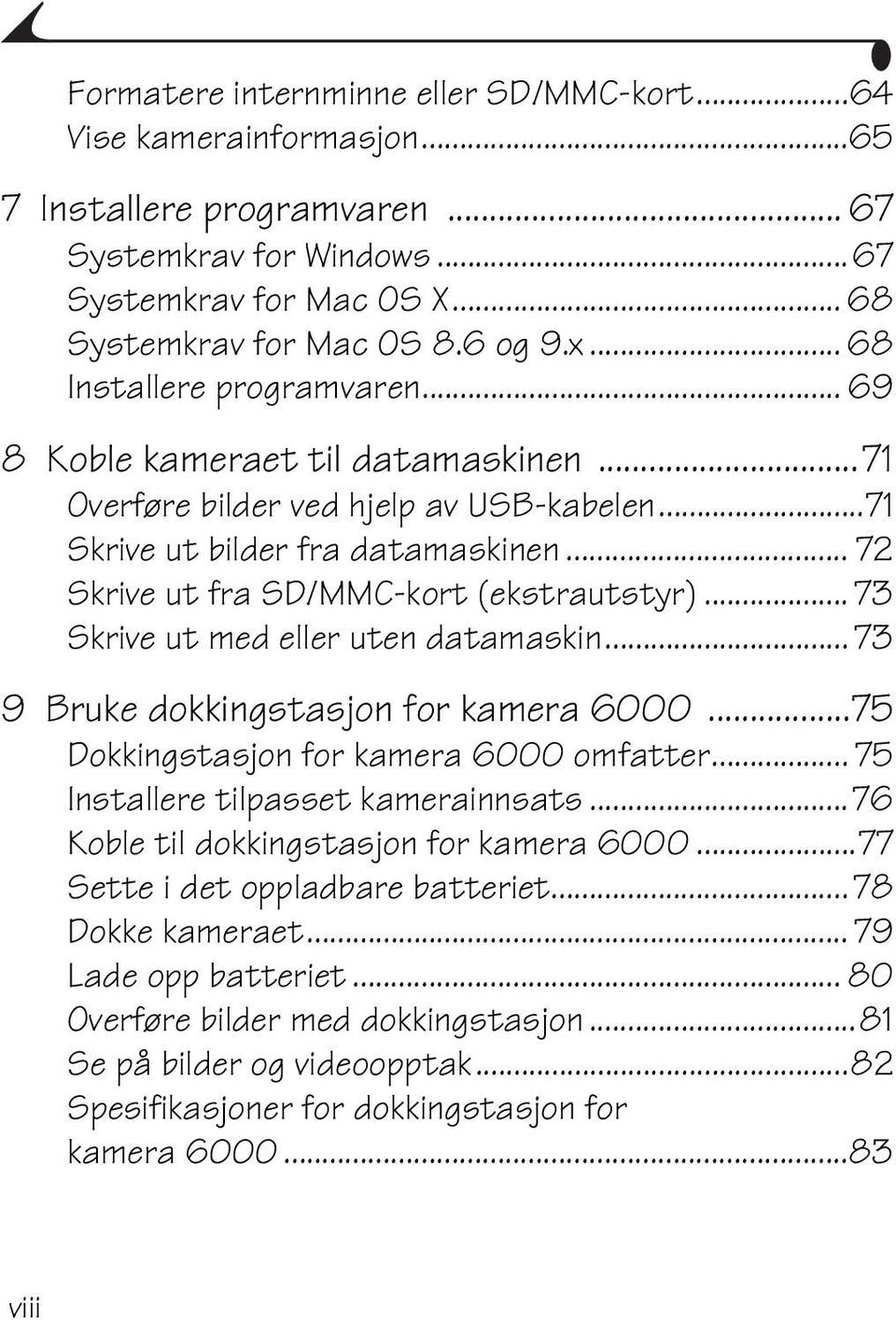 .. 73 Skrive ut med eller uten datamaskin... 73 9 Bruke dokkingstasjon for kamera 6000...75 Dokkingstasjon for kamera 6000 omfatter... 75 Installere tilpasset kamerainnsats.