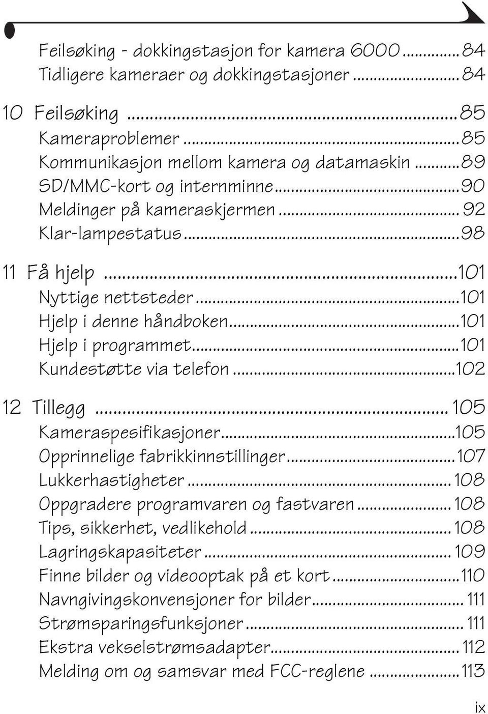 ..101 Kundestøtte via telefon...102 12 Tillegg... 105 Kameraspesifikasjoner...105 Opprinnelige fabrikkinnstillinger...107 Lukkerhastigheter... 108 Oppgradere programvaren og fastvaren.