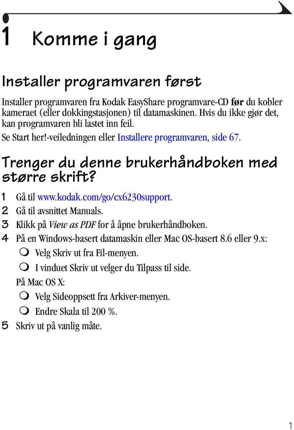 1 Gå til www.kodak.com/go/cx6230support. 2 Gå til avsnittet Manuals. 3 Klikk på View as PDF for å åpne brukerhåndboken. 4 På en Windows-basert datamaskin eller Mac OS-basert 8.