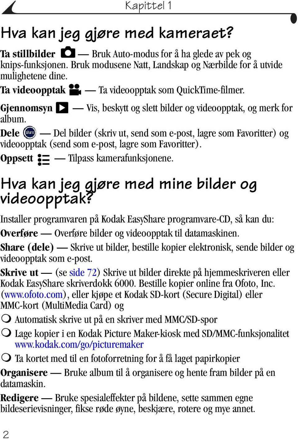 Dele Del bilder (skriv ut, send som e-post, lagre som Favoritter) og videoopptak (send som e-post, lagre som Favoritter). Oppsett Tilpass kamerafunksjonene.