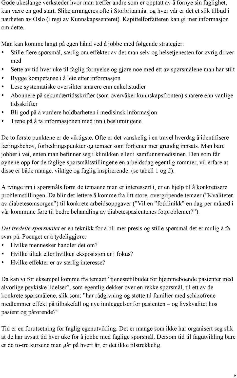 Man kan komme langt på egen hånd ved å jobbe med følgende strategier: Stille flere spørsmål, særlig om effekter av det man selv og helsetjenesten for øvrig driver med Sette av tid hver uke til faglig