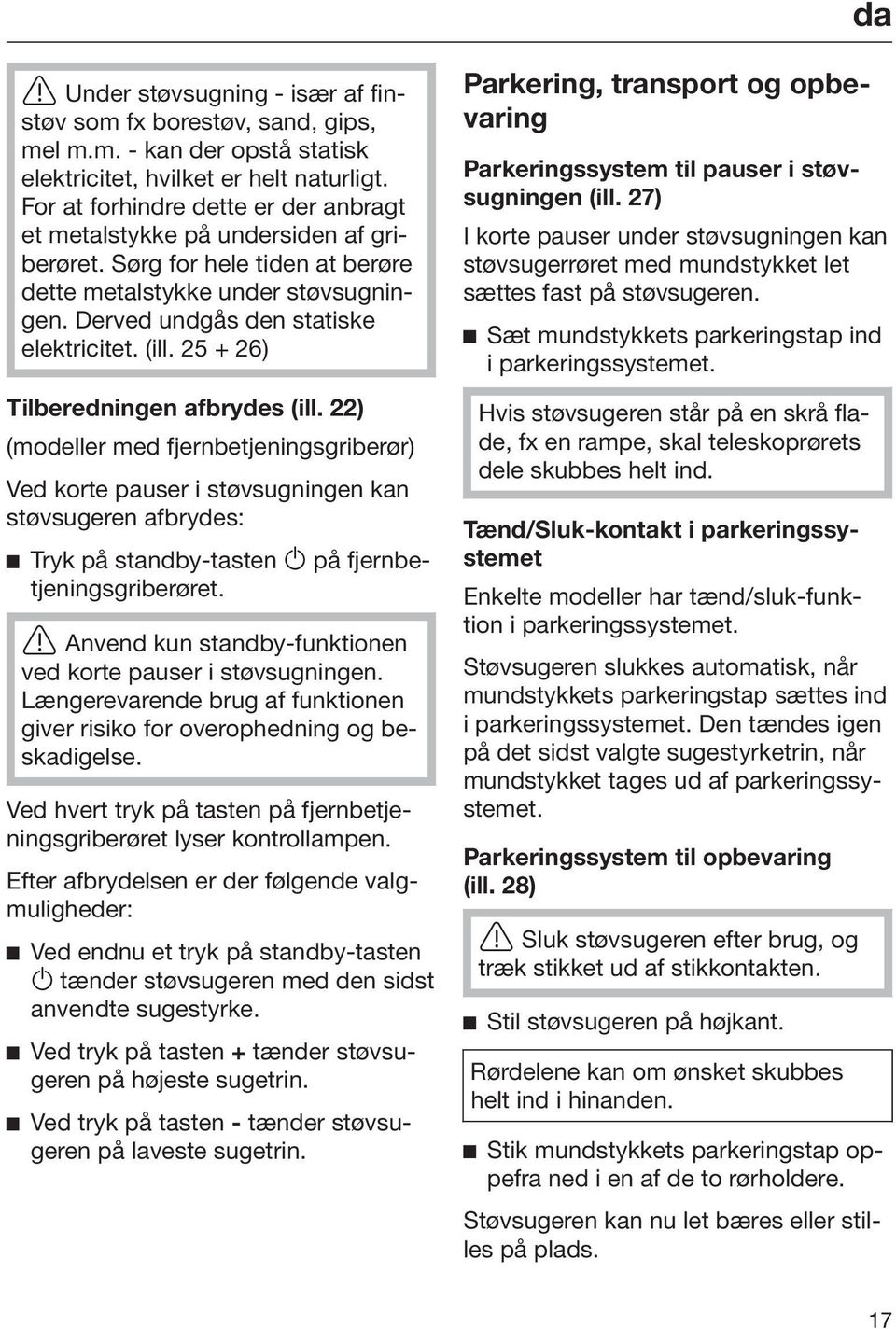 25 + 26) Tilberedningen afbrydes (ill. 22) (modeller med fjernbetjeningsgriberør) Ved korte pauser i støvsugningen kan støvsugeren afbrydes: Tryk på standby-tasten på fjernbetjeningsgriberøret.