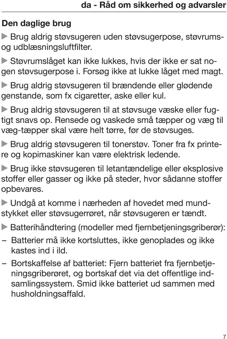 Brug aldrig støvsugeren til brændende eller glødende genstande, som fx cigaretter, aske eller kul. Brug aldrig støvsugeren til at støvsuge væske eller fugtigt snavs op.