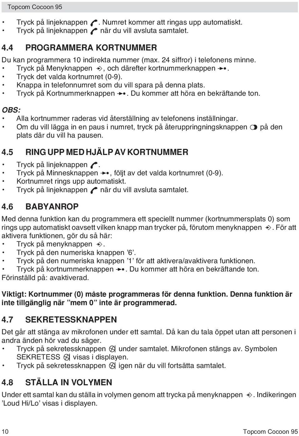 Tryck på Kortnummerknappen. Du kommer att höra en bekräftande ton. OBS: Alla kortnummer raderas vid återställning av telefonens inställningar.