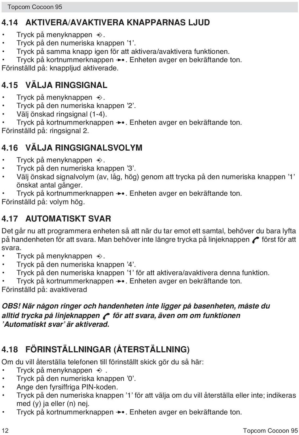 Tryck på kortnummerknappen. Enheten avger en bekräftande ton. Förinställd på: ringsignal 2. 4.16 VÄLJA RINGSIGNALSVOLYM Tryck på menyknappen. Tryck på den numeriska knappen 3.