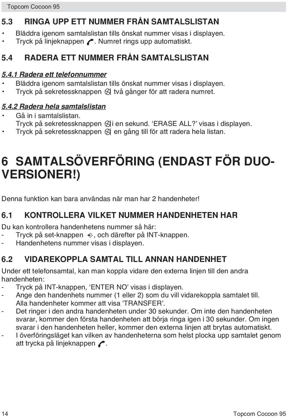 Tryck på sekretessknappen i en sekund. ERASE ALL? visas i displayen. Tryck på sekretessknappen en gång till för att radera hela listan. 6 SAMTALSÖVERFÖRING (ENDAST FÖR DUO- VERSIONER!