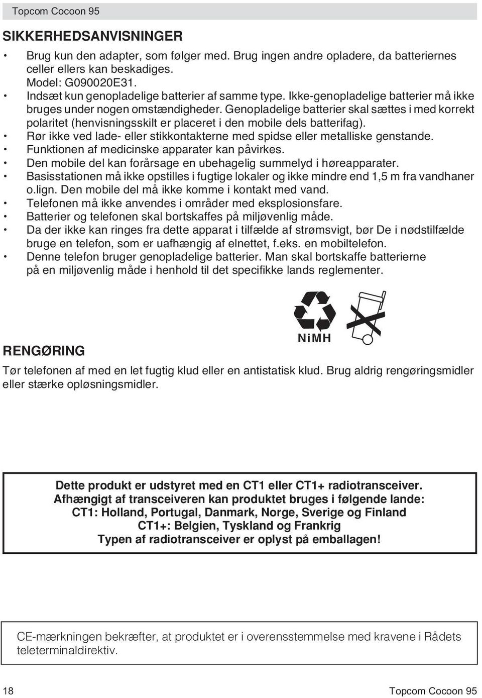 Genopladelige batterier skal sættes i med korrekt polaritet (henvisningsskilt er placeret i den mobile dels batterifag). Rør ikke ved lade- eller stikkontakterne med spidse eller metalliske genstande.