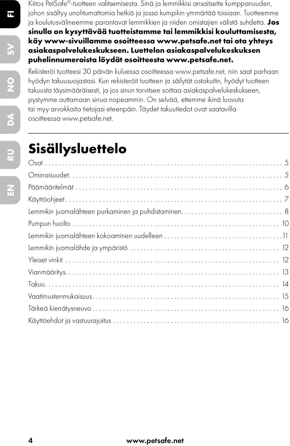 Jos sinulla on kysyttävää tuotteistamme tai lemmikkisi kouluttamisesta, käy www-sivuillamme osoitteessa www.petsafe.net tai ota yhteys asiakaspalvelukeskukseen.