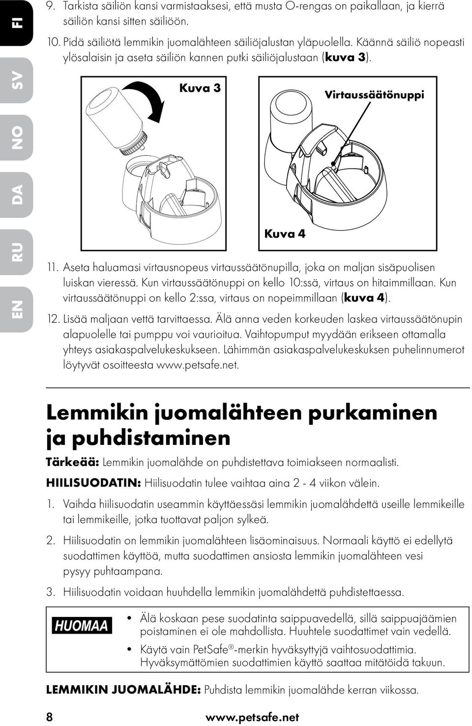 Aseta haluamasi virtausnopeus virtaussäätönupilla, joka on maljan sisäpuolisen luiskan vieressä. Kun virtaussäätönuppi on kello 10:ssä, virtaus on hitaimmillaan.