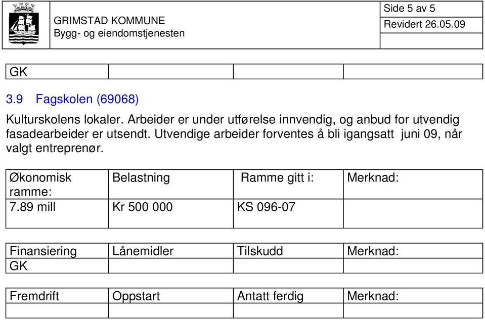 Arbeider er under utførelse innvendig, og anbud for utvendig fasadearbeider er utsendt.