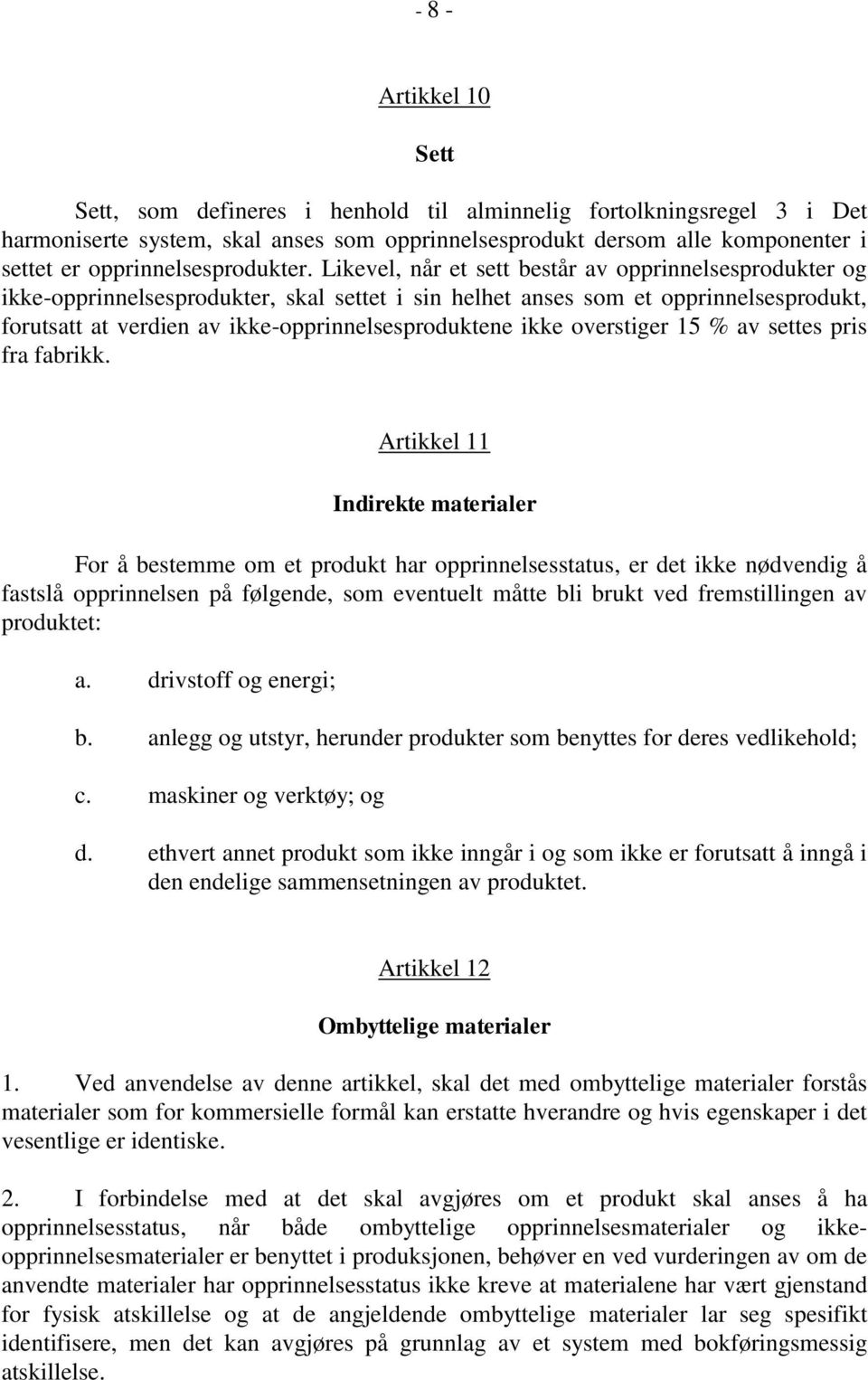 Likevel, når et sett består av opprinnelsesprodukter og ikke-opprinnelsesprodukter, skal settet i sin helhet anses som et opprinnelsesprodukt, forutsatt at verdien av ikke-opprinnelsesproduktene ikke