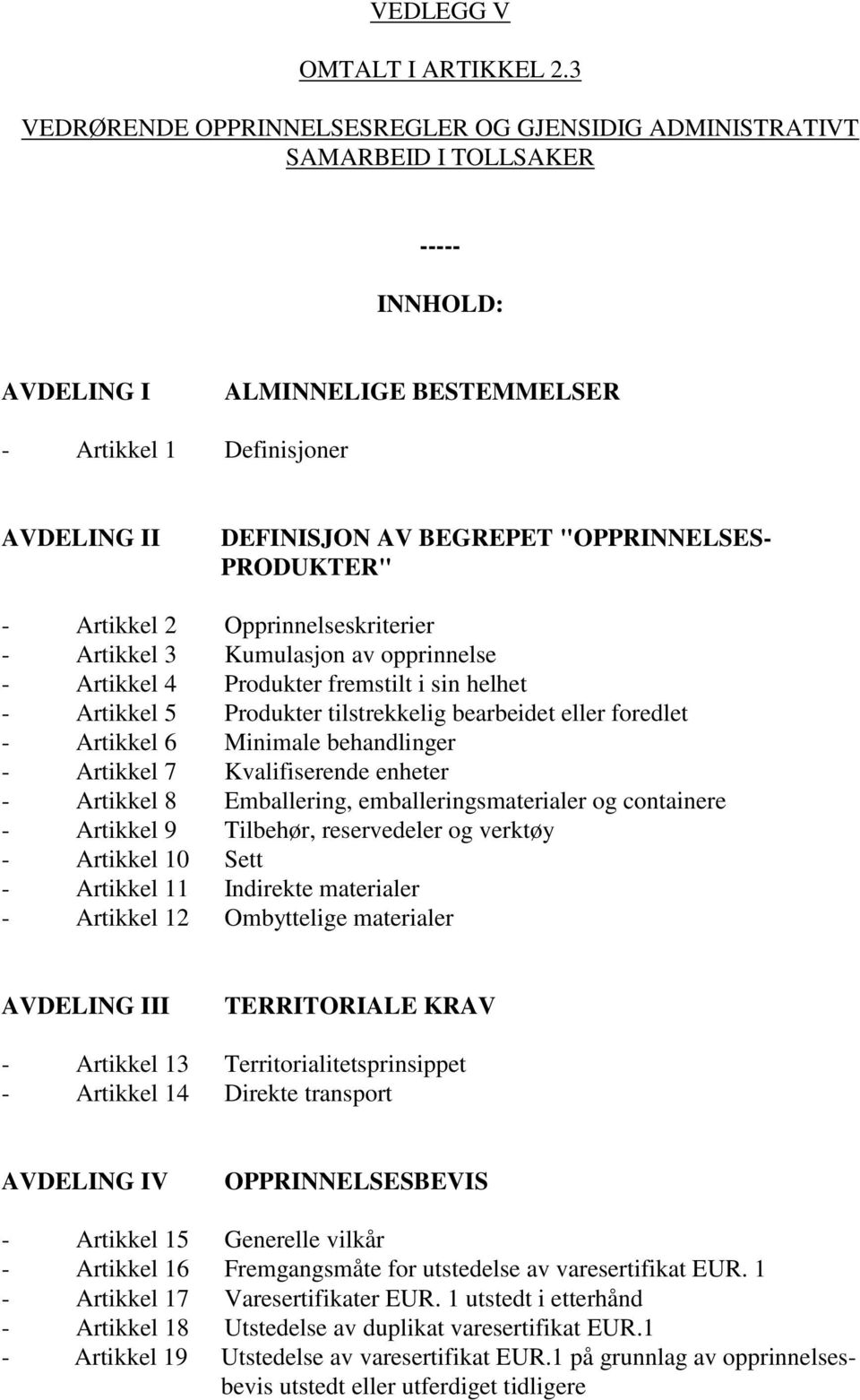 "OPPRINNELSES- PRODUKTER" - Artikkel 2 Opprinnelseskriterier - Artikkel 3 Kumulasjon av opprinnelse - Artikkel 4 Produkter fremstilt i sin helhet - Artikkel 5 Produkter tilstrekkelig bearbeidet eller